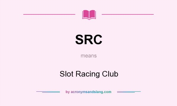 What does SRC mean? It stands for Slot Racing Club
