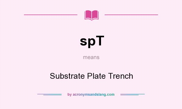 What does spT mean? It stands for Substrate Plate Trench