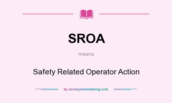 What does SROA mean? It stands for Safety Related Operator Action