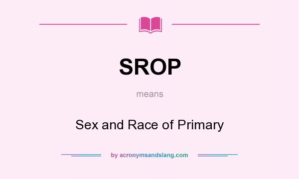 What does SROP mean? It stands for Sex and Race of Primary
