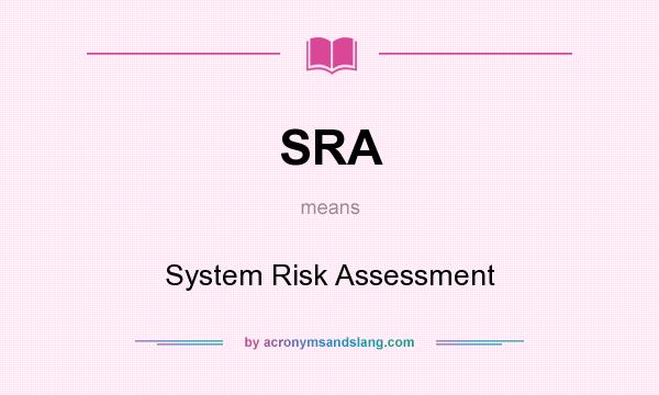 What does SRA mean? It stands for System Risk Assessment
