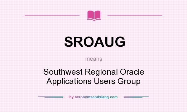 What does SROAUG mean? It stands for Southwest Regional Oracle Applications Users Group