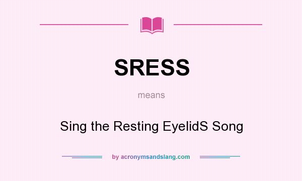 What does SRESS mean? It stands for Sing the Resting EyelidS Song
