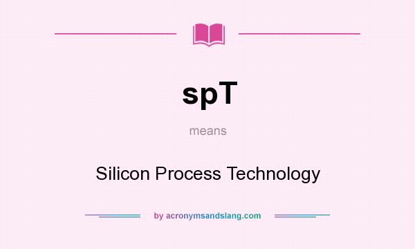 What does spT mean? It stands for Silicon Process Technology