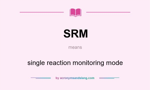 What does SRM mean? It stands for single reaction monitoring mode
