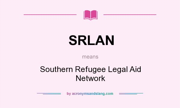 What does SRLAN mean? It stands for Southern Refugee Legal Aid Network