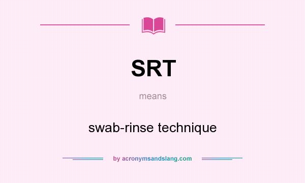 What does SRT mean? It stands for swab-rinse technique