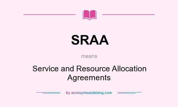 What does SRAA mean? It stands for Service and Resource Allocation Agreements