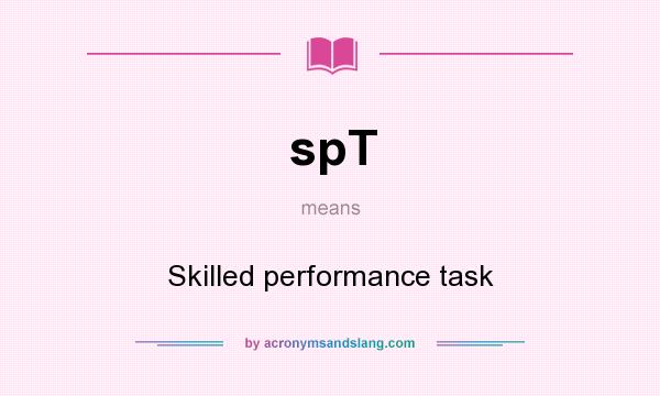 What does spT mean? It stands for Skilled performance task
