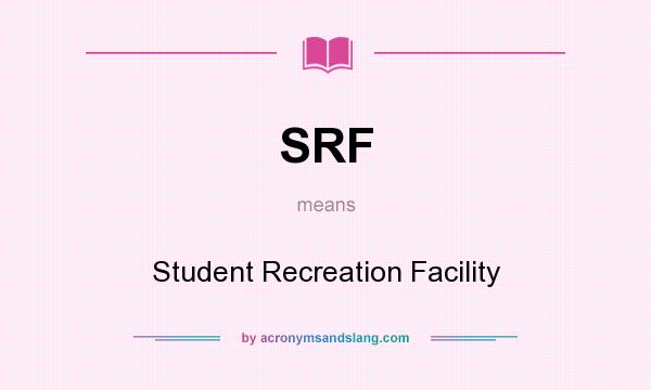 What does SRF mean? It stands for Student Recreation Facility