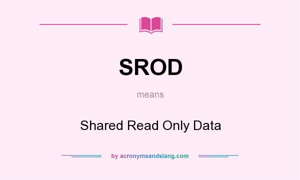 What does SROD mean? It stands for Shared Read Only Data