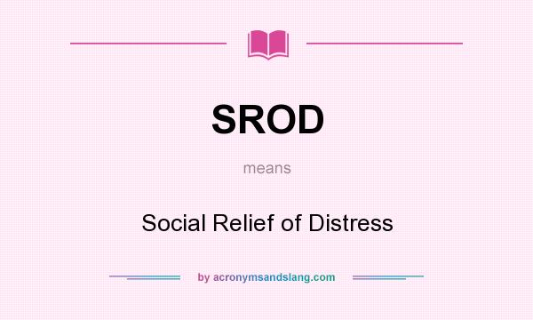 What does SROD mean? It stands for Social Relief of Distress