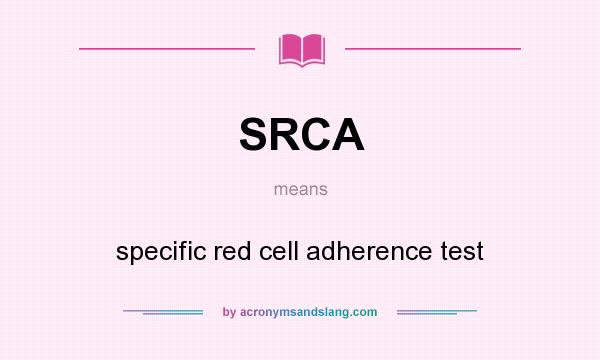 What does SRCA mean? It stands for specific red cell adherence test
