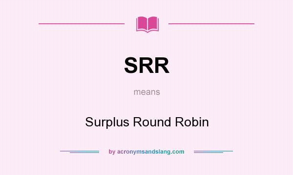 What does SRR mean? It stands for Surplus Round Robin
