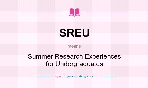 What does SREU mean? It stands for Summer Research Experiences for Undergraduates
