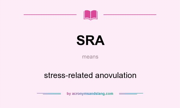 What does SRA mean? It stands for stress-related anovulation