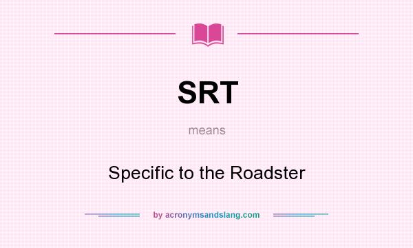 What does SRT mean? It stands for Specific to the Roadster