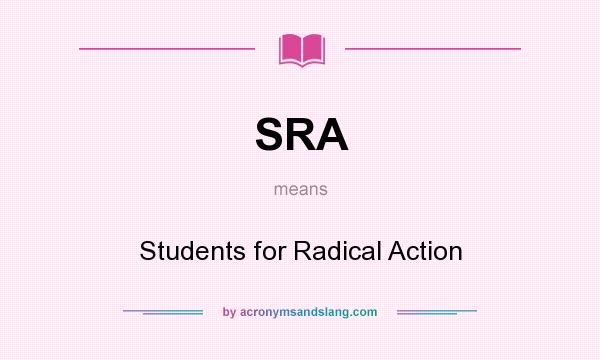 What does SRA mean? It stands for Students for Radical Action