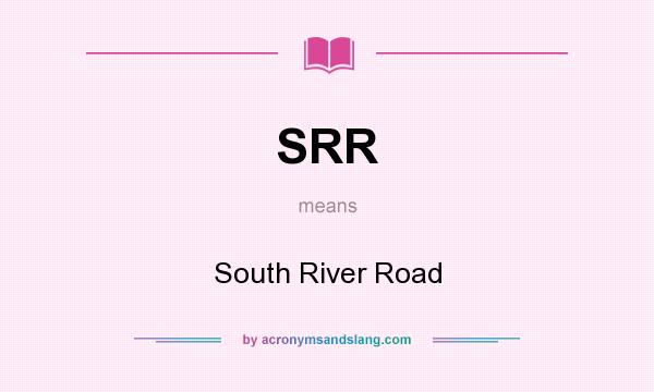What does SRR mean? It stands for South River Road