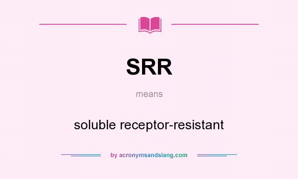 What does SRR mean? It stands for soluble receptor-resistant
