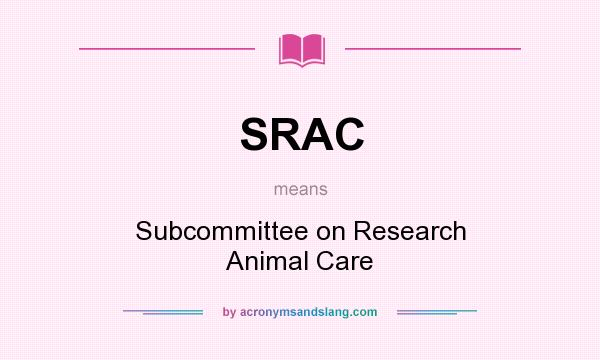 What does SRAC mean? It stands for Subcommittee on Research Animal Care