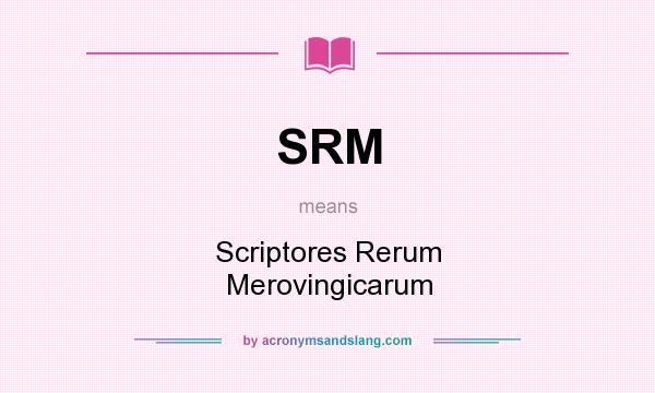 What does SRM mean? It stands for Scriptores Rerum Merovingicarum