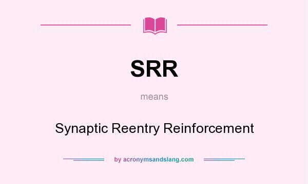 What does SRR mean? It stands for Synaptic Reentry Reinforcement