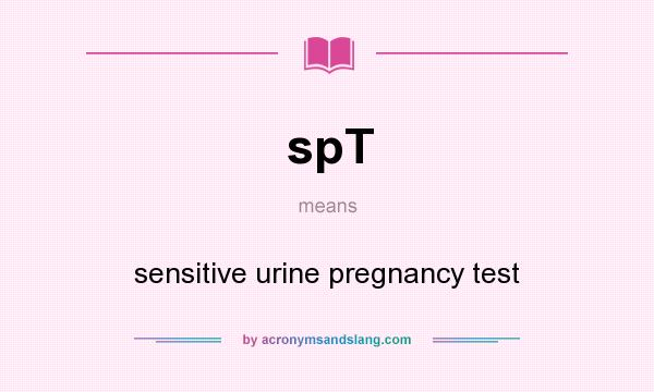 What does spT mean? It stands for sensitive urine pregnancy test