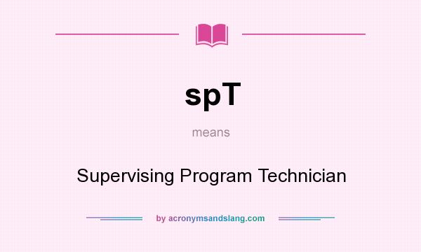 What does spT mean? It stands for Supervising Program Technician