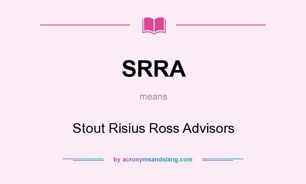 What does SRRA mean? It stands for Stout Risius Ross Advisors
