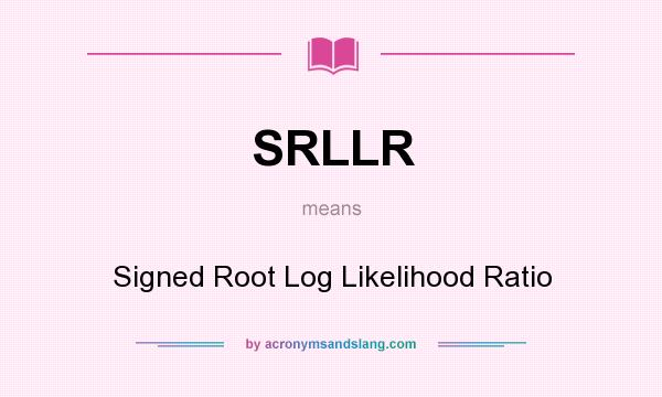 What does SRLLR mean? It stands for Signed Root Log Likelihood Ratio