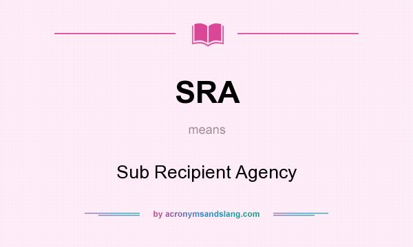 What does SRA mean? It stands for Sub Recipient Agency