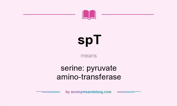 What does spT mean? It stands for serine: pyruvate amino-transferase