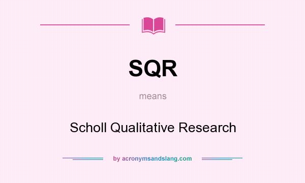 What does SQR mean? It stands for Scholl Qualitative Research
