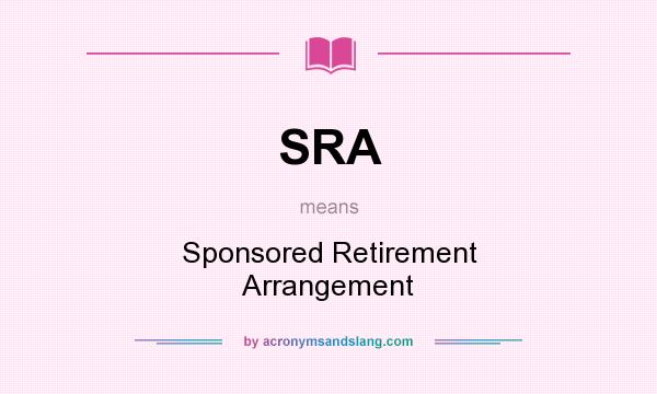 What does SRA mean? It stands for Sponsored Retirement Arrangement
