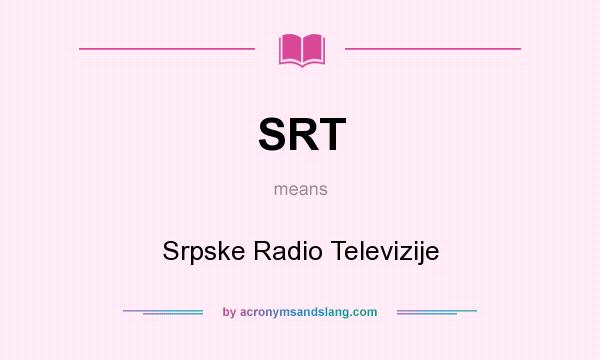 What does SRT mean? It stands for Srpske Radio Televizije