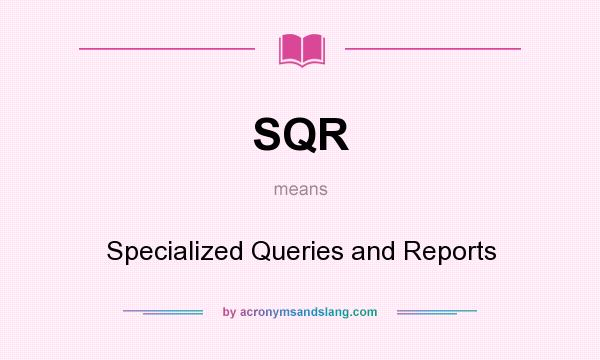 What does SQR mean? It stands for Specialized Queries and Reports