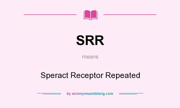 What does SRR mean? It stands for Speract Receptor Repeated