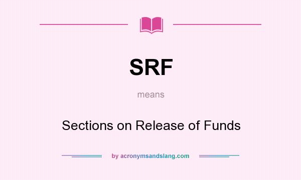 What does SRF mean? It stands for Sections on Release of Funds