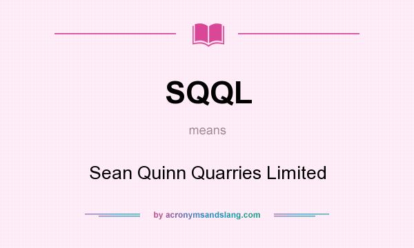 What does SQQL mean? It stands for Sean Quinn Quarries Limited