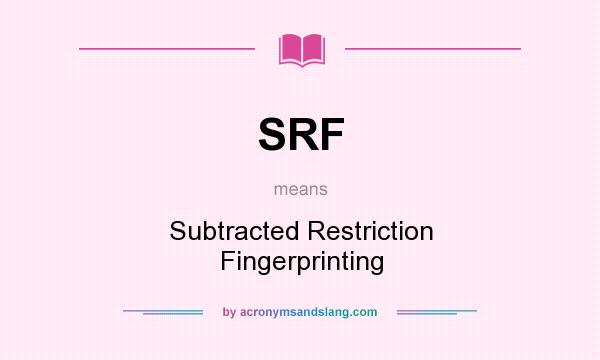 What does SRF mean? It stands for Subtracted Restriction Fingerprinting