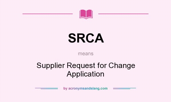 What does SRCA mean? It stands for Supplier Request for Change Application