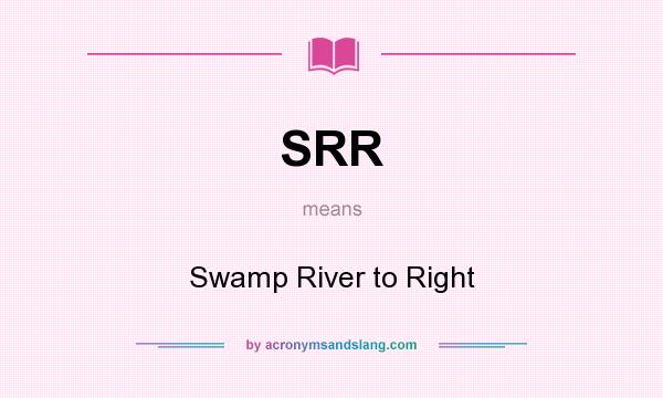 What does SRR mean? It stands for Swamp River to Right