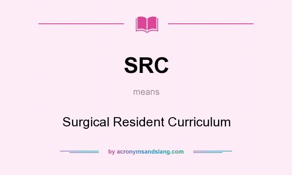 What does SRC mean? It stands for Surgical Resident Curriculum