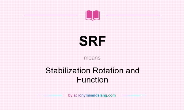 What does SRF mean? It stands for Stabilization Rotation and Function