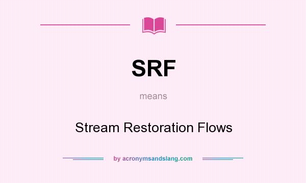 What does SRF mean? It stands for Stream Restoration Flows