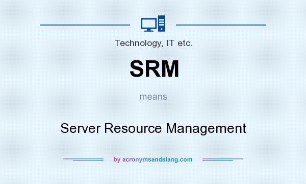 What does SRM mean? It stands for Server Resource Management