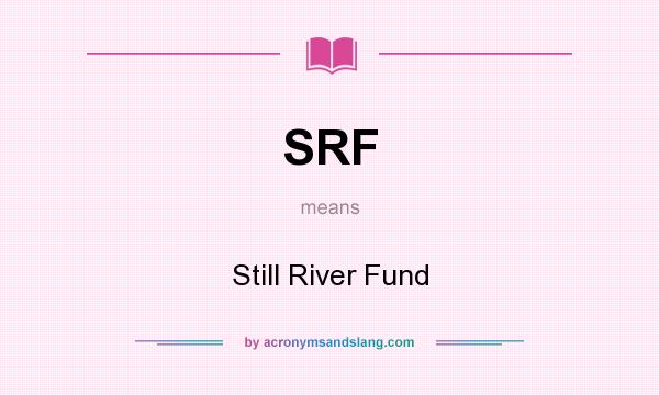 What does SRF mean? It stands for Still River Fund