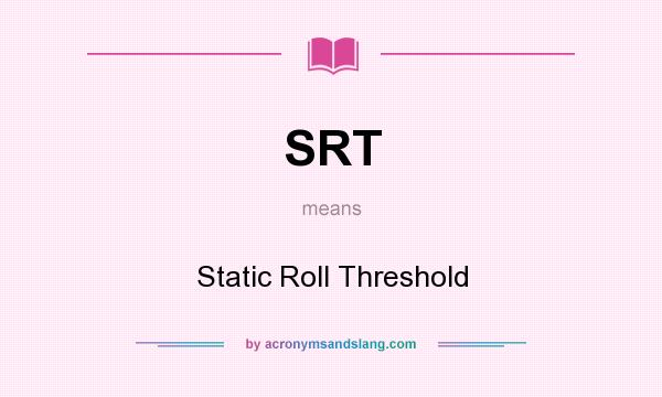 What does SRT mean? It stands for Static Roll Threshold