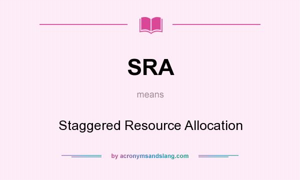 What does SRA mean? It stands for Staggered Resource Allocation
